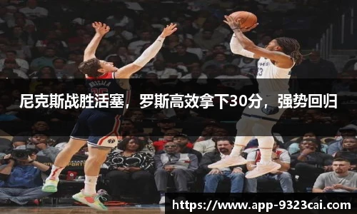 尼克斯战胜活塞，罗斯高效拿下30分，强势回归