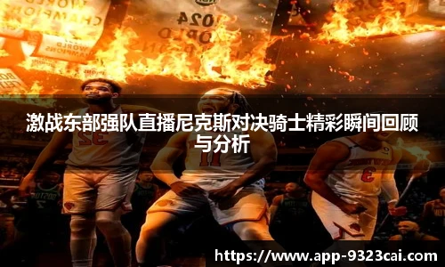 激战东部强队直播尼克斯对决骑士精彩瞬间回顾与分析